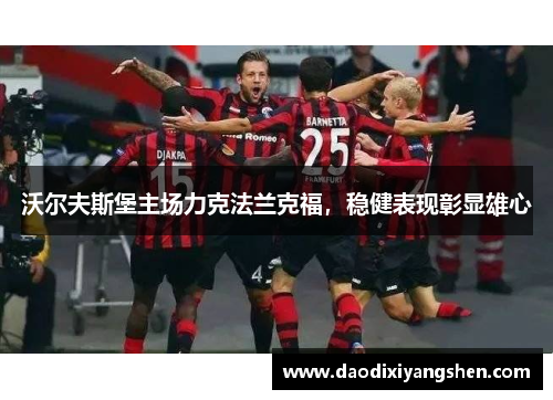 沃尔夫斯堡主场力克法兰克福，稳健表现彰显雄心