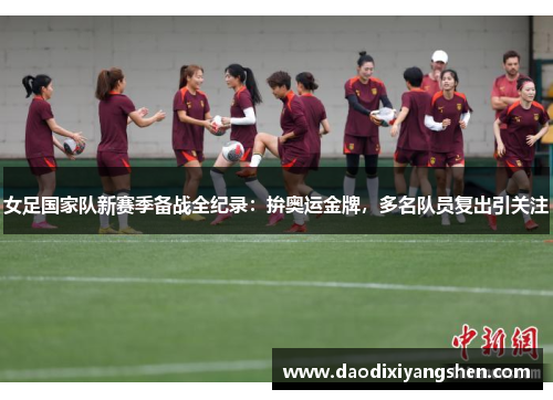 女足国家队新赛季备战全纪录：拚奥运金牌，多名队员复出引关注