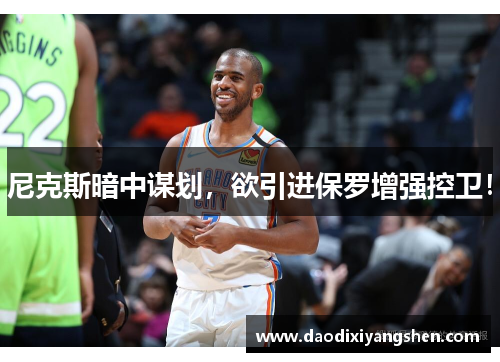 尼克斯暗中谋划，欲引进保罗增强控卫！