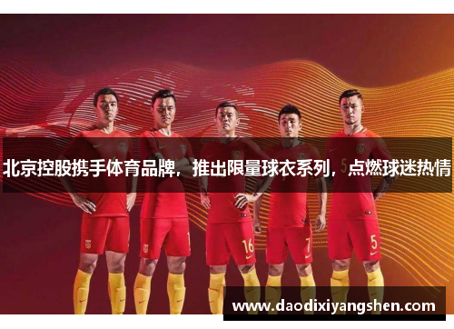 北京控股携手体育品牌，推出限量球衣系列，点燃球迷热情