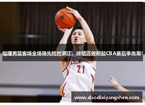 福建男篮客场全场领先险胜浙江，终结连败掀起CBA赛后季高潮！