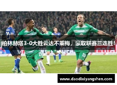 柏林赫塔3-0大胜云达不莱梅，豪取联赛三连胜！