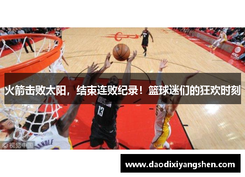 火箭击败太阳，结束连败纪录！篮球迷们的狂欢时刻