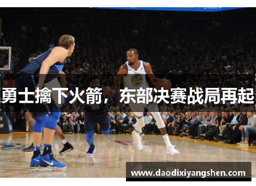 勇士擒下火箭，东部决赛战局再起