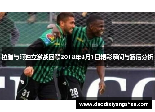 拉腊与阿独立激战回顾2018年3月1日精彩瞬间与赛后分析