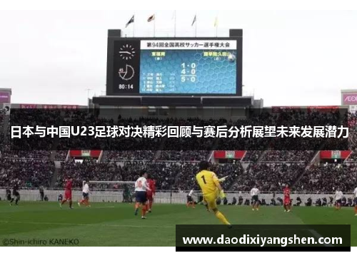 日本与中国U23足球对决精彩回顾与赛后分析展望未来发展潜力
