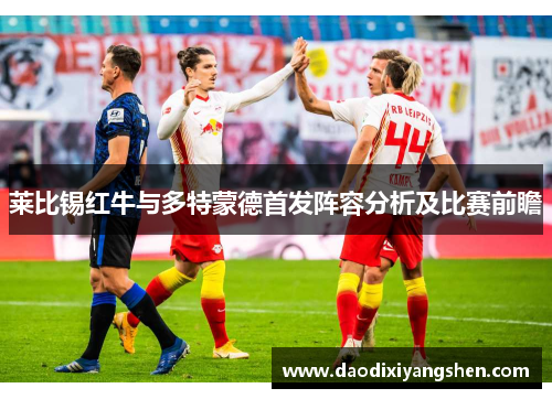 莱比锡红牛与多特蒙德首发阵容分析及比赛前瞻