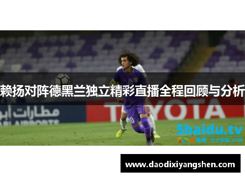 赖扬对阵德黑兰独立精彩直播全程回顾与分析