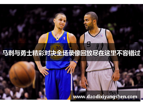 马刺与勇士精彩对决全场录像回放尽在这里不容错过