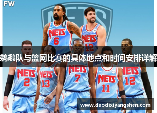 鹈鹕队与篮网比赛的具体地点和时间安排详解