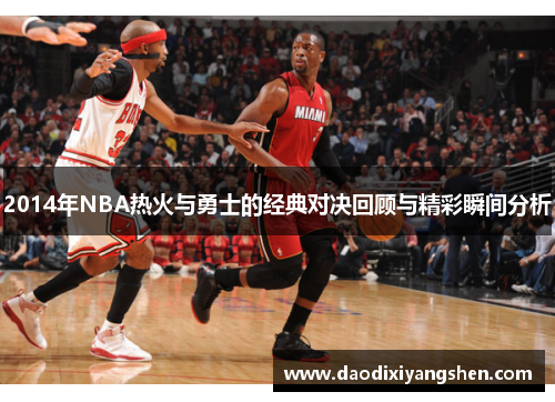 2014年NBA热火与勇士的经典对决回顾与精彩瞬间分析