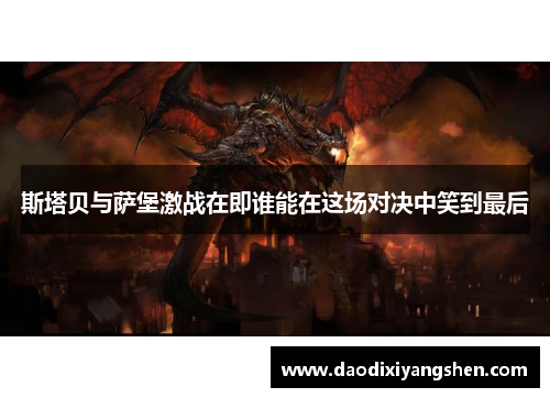 斯塔贝与萨堡激战在即谁能在这场对决中笑到最后